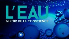 L’EAU « MIROIR DE LA CONSCIENCE » (Documentaire)